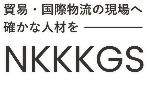 貿易・国際物流の現場へ確かな人材を NKKKGS